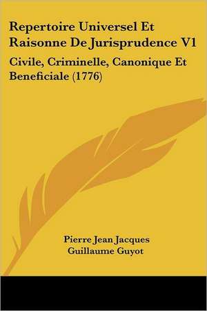 Repertoire Universel Et Raisonne De Jurisprudence V1 de Pierre Jean Jacques Guillaume Guyot