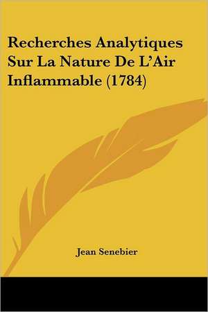 Recherches Analytiques Sur La Nature De L'Air Inflammable (1784) de Jean Senebier