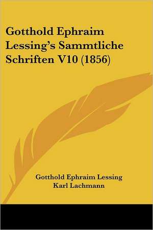 Gotthold Ephraim Lessing's Sammtliche Schriften V10 (1856) de Gotthold Ephraim Lessing