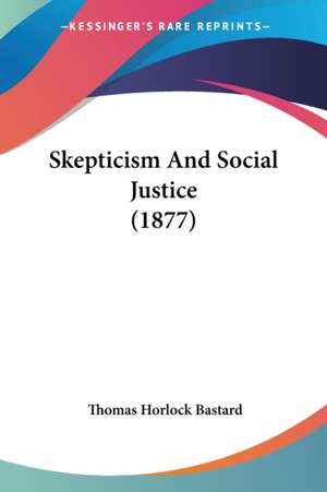 Skepticism And Social Justice (1877) de Thomas Horlock Bastard