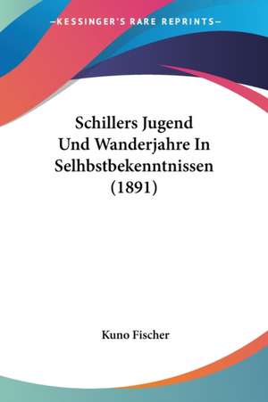 Schillers Jugend Und Wanderjahre In Selhbstbekenntnissen (1891) de Kuno Fischer