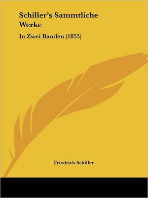 Schiller's Sammtliche Werke de Friedrich Schiller