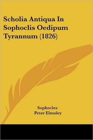 Scholia Antiqua In Sophoclis Oedipum Tyrannum (1826) de Sophocles