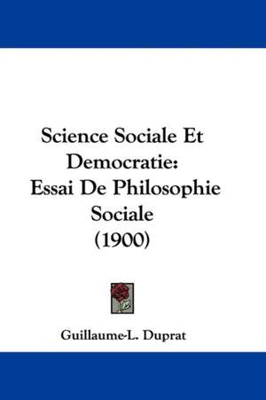 Science Sociale Et Democratie de Guillaume-L. Duprat