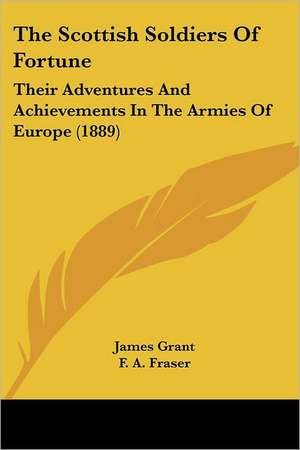 The Scottish Soldiers Of Fortune de James Grant