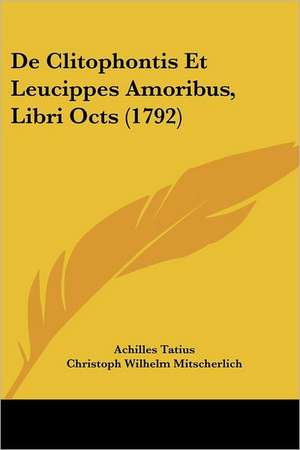 De Clitophontis Et Leucippes Amoribus, Libri Octs (1792) de Achilles Tatius