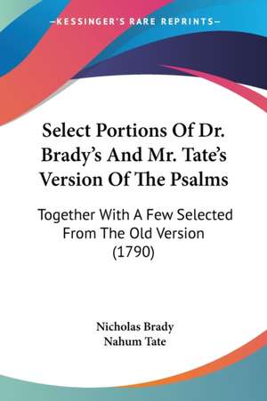 Select Portions Of Dr. Brady's And Mr. Tate's Version Of The Psalms de Nicholas Brady