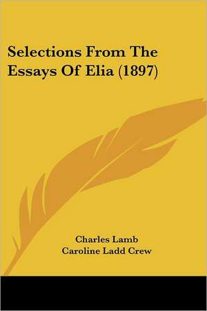 Selections From The Essays Of Elia (1897) de Charles Lamb