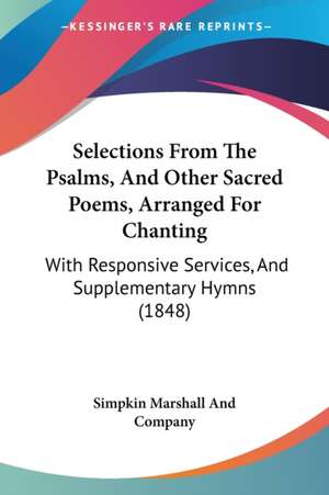 Selections From The Psalms, And Other Sacred Poems, Arranged For Chanting de Simpkin Marshall And Company