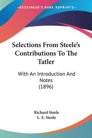 Selections From Steele's Contributions To The Tatler de Richard -. Steele