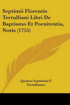 Septimii Florentis Tertulliani Libri De Baptismo Et Poenitentia, Notis (1755) de Quintus Septimius F. Tertullianus