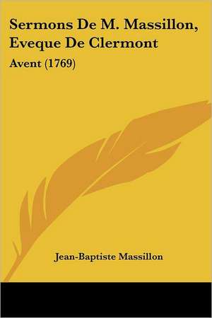 Sermons De M. Massillon, Eveque De Clermont de Jean-Baptiste Massillon