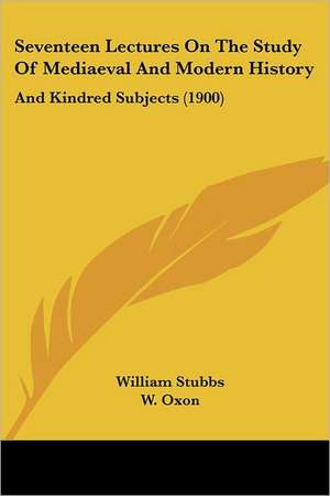 Seventeen Lectures On The Study Of Mediaeval And Modern History de William Stubbs