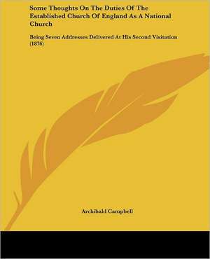 Some Thoughts On The Duties Of The Established Church Of England As A National Church de Archibald Campbell