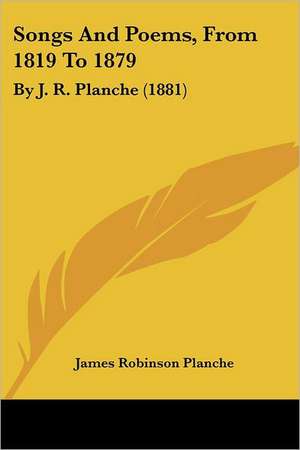 Songs And Poems, From 1819 To 1879 de James Robinson Planche