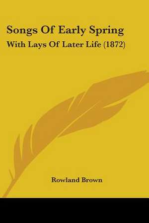 Songs Of Early Spring de Rowland Brown