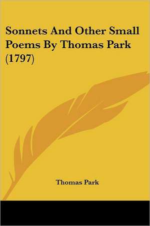 Sonnets And Other Small Poems By Thomas Park (1797) de Thomas Park