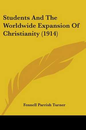 Students And The Worldwide Expansion Of Christianity (1914) de Fennell Parrish Turner