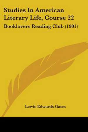 Studies In American Literary Life, Course 22 de Lewis Edwards Gates