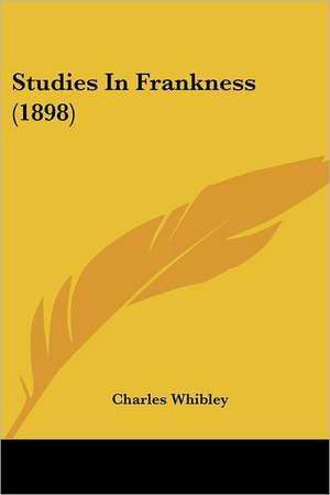 Studies In Frankness (1898) de Charles Whibley