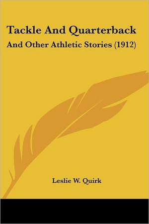 Tackle And Quarterback de Leslie W. Quirk