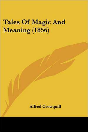 Tales Of Magic And Meaning (1856) de Alfred Crowquill