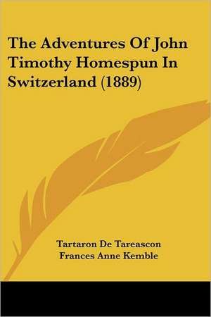 The Adventures Of John Timothy Homespun In Switzerland (1889) de Tartaron De Tareascon