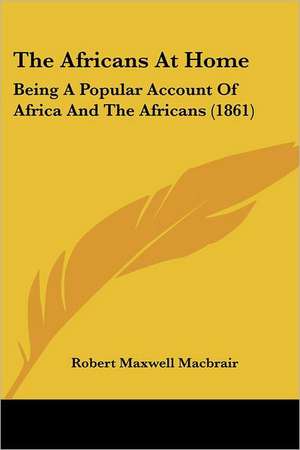 The Africans At Home de Robert Maxwell Macbrair