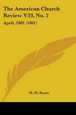 The American Church Review V33, No. 2 de H. M. Baum