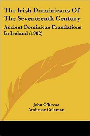 The Irish Dominicans Of The Seventeenth Century de John O'Heyne