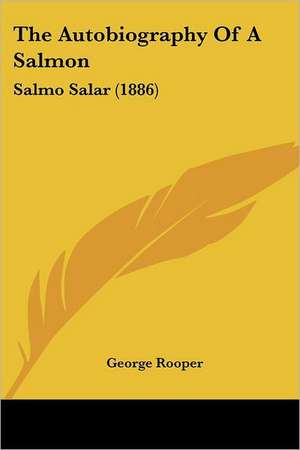 The Autobiography Of A Salmon de George Rooper