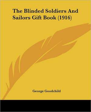 The Blinded Soldiers And Sailors Gift Book (1916) de George Goodchild