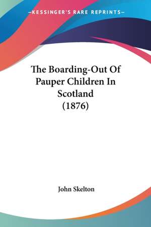 The Boarding-Out Of Pauper Children In Scotland (1876) de John Skelton