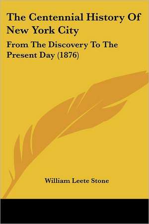 The Centennial History Of New York City de William Leete Stone