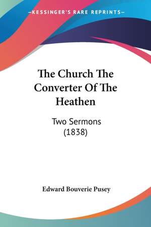 The Church The Converter Of The Heathen de Edward Bouverie Pusey