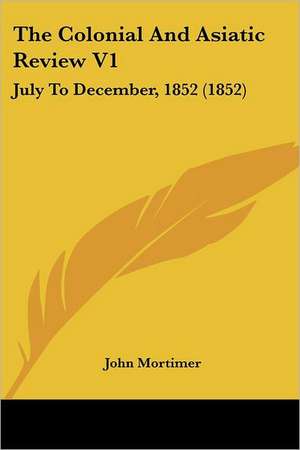 The Colonial And Asiatic Review V1 de John Mortimer