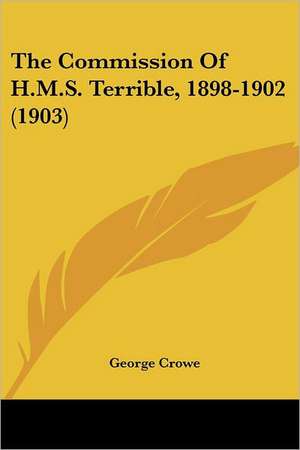 The Commission Of H.M.S. Terrible, 1898-1902 (1903) de George Crowe