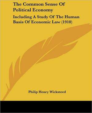 The Common Sense Of Political Economy de Philip Henry Wicksteed