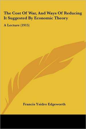 The Cost Of War, And Ways Of Reducing It Suggested By Economic Theory de Francis Ysidro Edgeworth