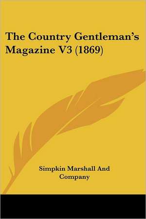 The Country Gentleman's Magazine V3 (1869) de Simpkin Marshall And Company