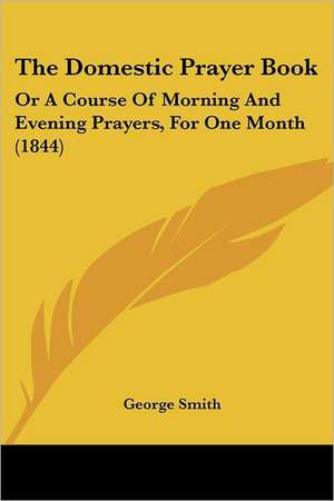 The Domestic Prayer Book de George Smith