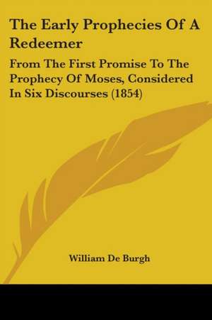 The Early Prophecies Of A Redeemer de William De Burgh