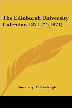 The Edinburgh University Calendar, 1871-72 (1871) de University Of Edinburgh