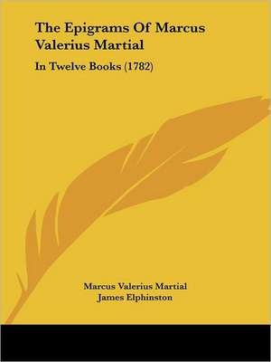 The Epigrams Of Marcus Valerius Martial de Marcus Valerius Martial