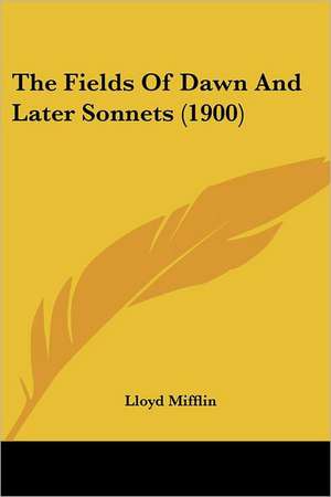 The Fields Of Dawn And Later Sonnets (1900) de Lloyd Mifflin