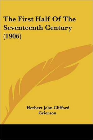 The First Half Of The Seventeenth Century (1906) de Herbert John Clifford Grierson