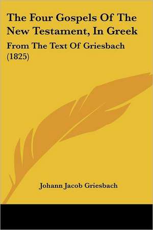 The Four Gospels Of The New Testament, In Greek de Johann Jacob Griesbach