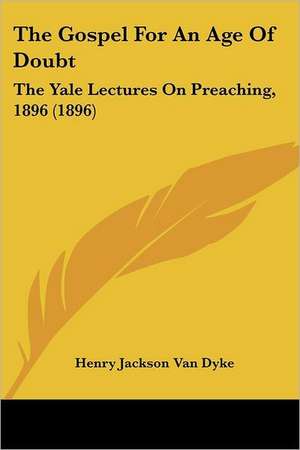 The Gospel For An Age Of Doubt de Henry Jackson Van Dyke