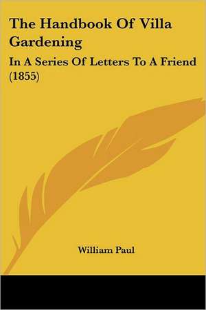 The Handbook Of Villa Gardening de William Paul