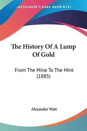 The History Of A Lump Of Gold de Alexander Watt